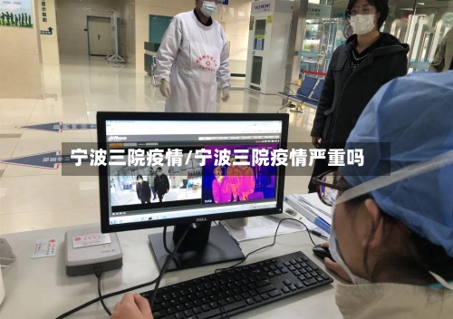 宁波三院疫情/宁波三院疫情严重吗-第3张图片