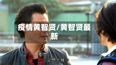 疫情黄智贤/黄智贤最新-第2张图片