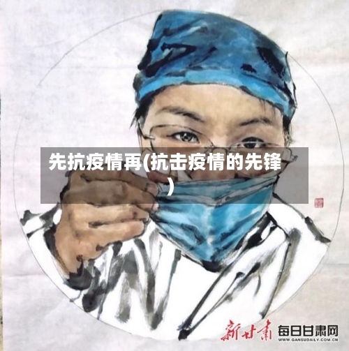 先抗疫情再(抗击疫情的先锋)