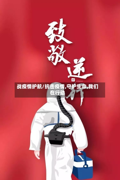 战疫情护航/抗击疫情,守护生命,我们在行动-第1张图片