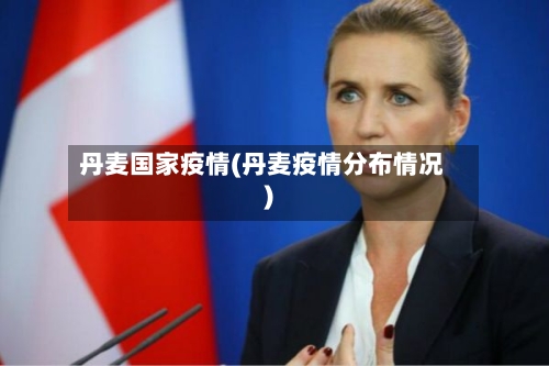 丹麦国家疫情(丹麦疫情分布情况)-第1张图片
